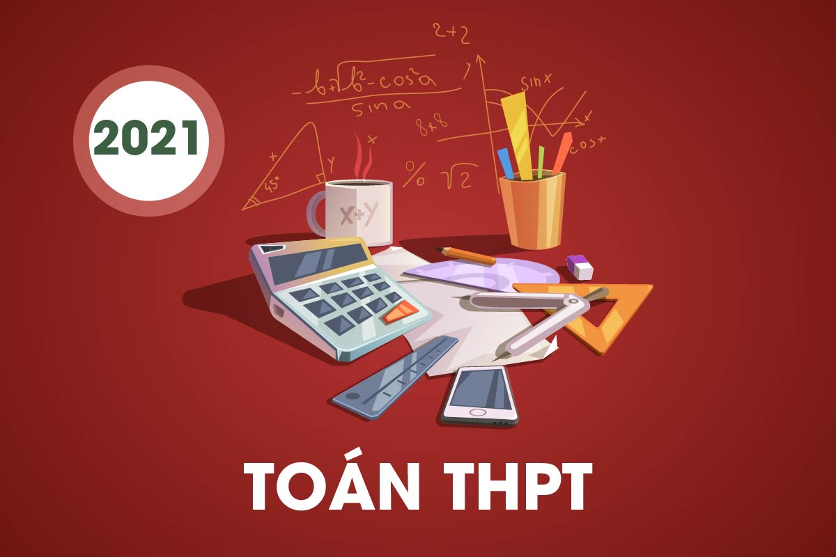 Đề thi chính thức môn Toán 2021 – Kèm đáp án và lời giải